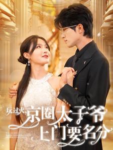 玩過(guò)火，京圈太子爺上門(mén)要名分(全集)